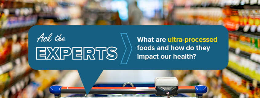 Ask the Experts what are ultra-processed foods and how to they impact our health?