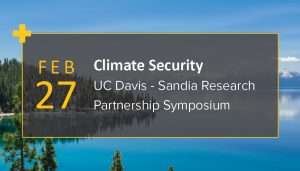 Climate Security Symposium: A UC Davis – Sandia Research Partnership Symposium