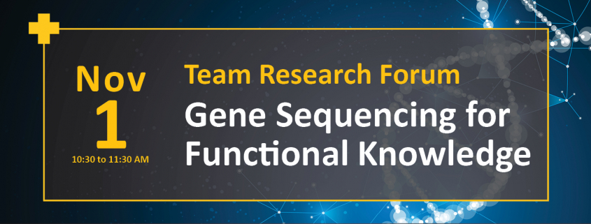 November 1 10:30am Team Research Forum gene sequencing for functional knowledge