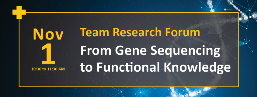 November 1 10:30am Team Research Forum from gene sequencing to functional knowledge