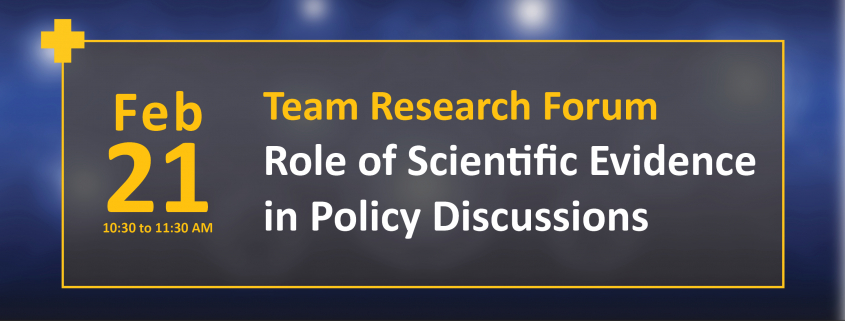 team research forum role of scientific evidence in policy discussions february 21 10:30 to 11:30 am