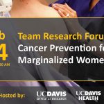 Team Research Forum February 24 at 10:30am. Cancer Prevention for Marginalized Women