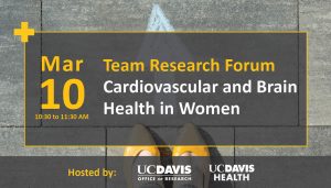 Team Research Forum March 10 at 10:30am. Cardiovascular and Brain Health in Women