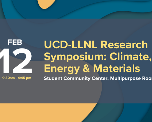 February 12th: UCD – Lawrence Livermore Laboratory Research Symposium: Climate, Energy & Materials